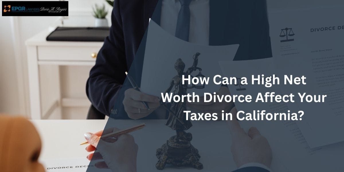 how can a high net worth divorce affect your taxes in california