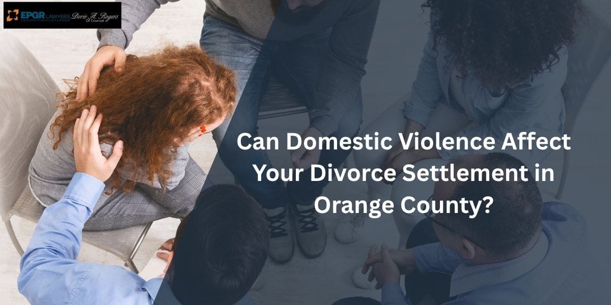 can domestic violence affect your divorce settlement in orange county
